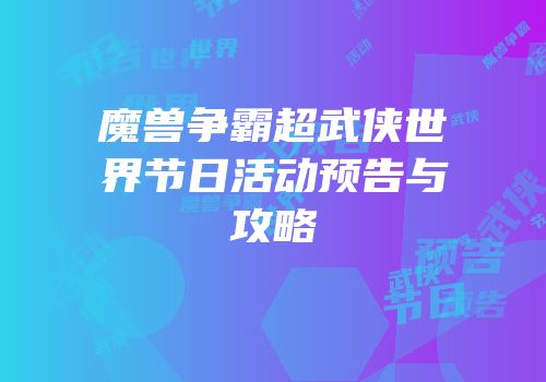 魔兽争霸超武侠世界节日活动预告与攻略
