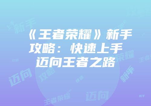 《王者荣耀》新手攻略：快速上手迈向王者之路
