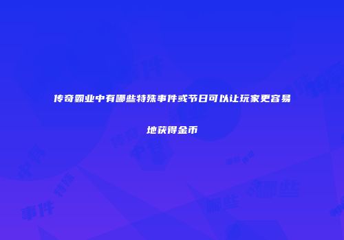 传奇霸业中有哪些特殊事件或节日可以让玩家更容易地获得金币