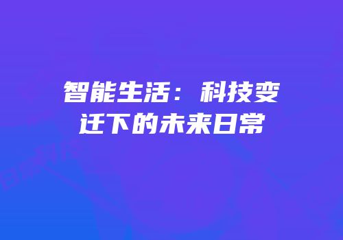 智能生活：科技变迁下的未来日常