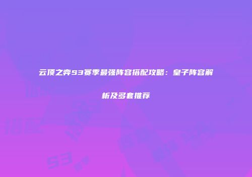 云顶之弈S3赛季最强阵容搭配攻略：皇子阵容解析及多套推荐