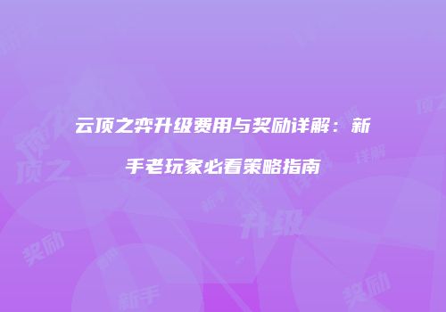 云顶之弈升级费用与奖励详解：新手老玩家必看策略指南