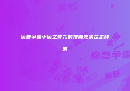 魔兽争霸中魔之符咒的技能效果是怎样的