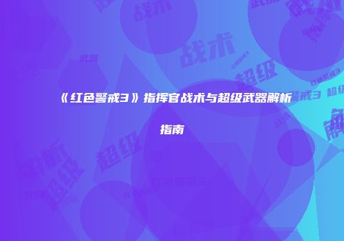 《红色警戒3》指挥官战术与超级武器解析指南