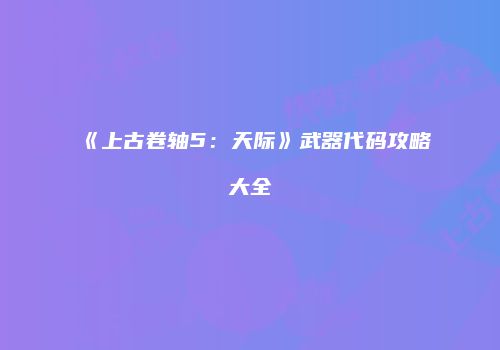 《上古卷轴5：天际》武器代码攻略大全