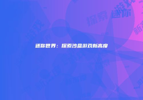 迷你世界：探索沙盒游戏新高度