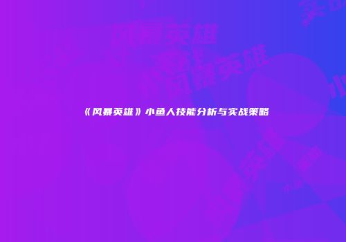 《风暴英雄》小鱼人技能分析与实战策略