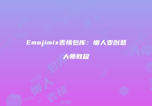 Emojimix表情包库：懒人变创意大师教程