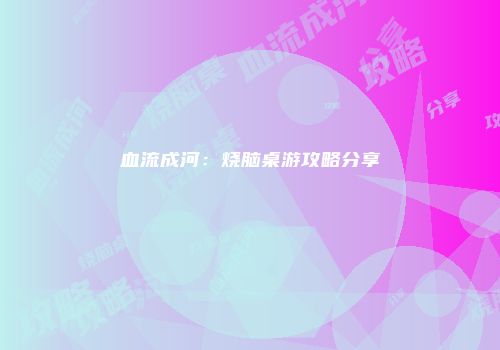 血流成河：烧脑桌游攻略分享
