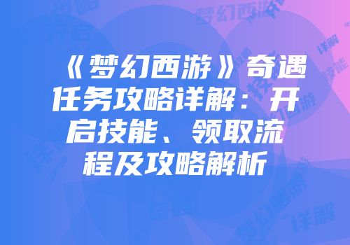 《梦幻西游》奇遇任务攻略详解：开启技能、领取流程及攻略解析