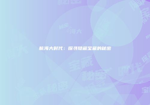 航海大时代：探寻隐藏宝藏的秘密
