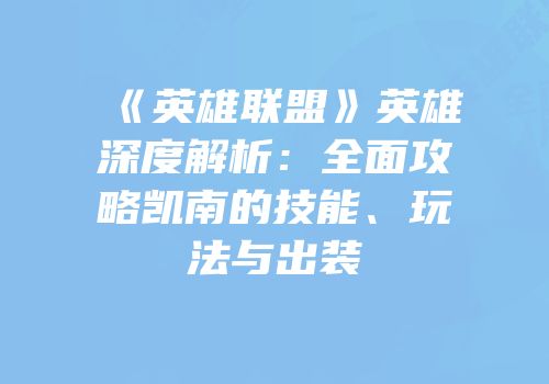 《英雄联盟》英雄深度解析：全面攻略凯南的技能、玩法与出装
