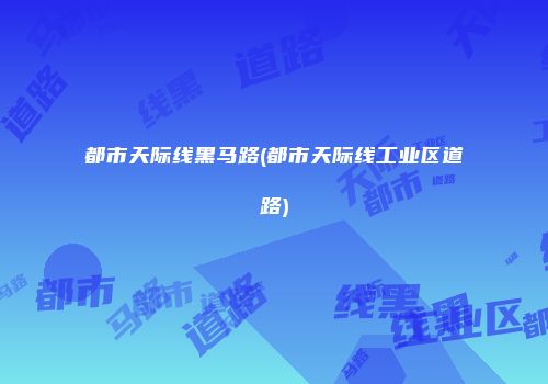 都市天际线黑马路(都市天际线工业区道路)