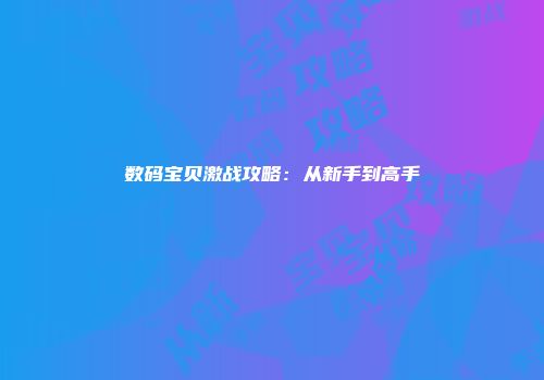 数码宝贝激战攻略：从新手到高手