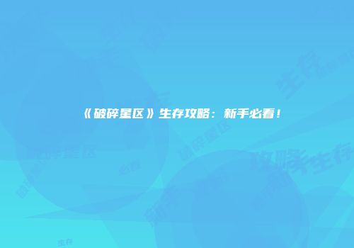 《破碎星区》生存攻略：新手必看！