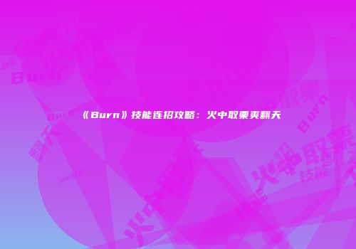《Burn》技能连招攻略：火中取栗爽翻天
