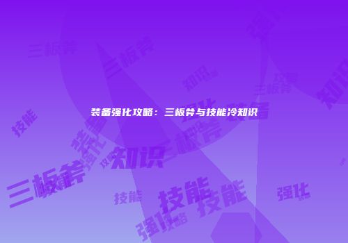 装备强化攻略：三板斧与技能冷知识