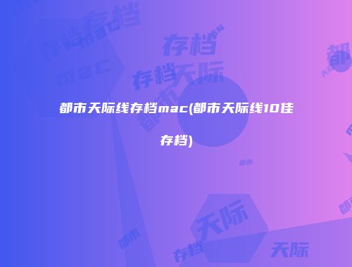 都市天际线存档mac(都市天际线10佳存档)