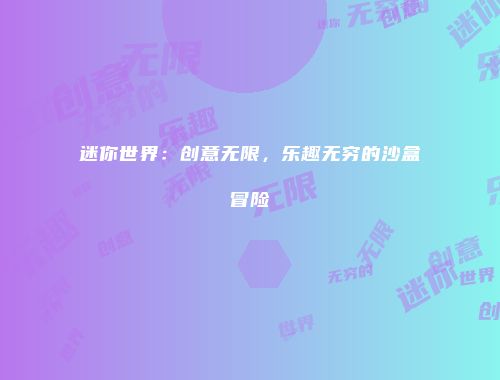 迷你世界：创意无限，乐趣无穷的沙盒冒险