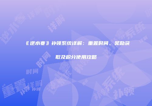 《逆水寒》补领系统详解：重置时间、奖励获取及积分使用攻略