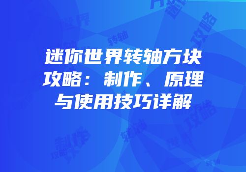 迷你世界转轴方块攻略：制作、原理与使用技巧详解