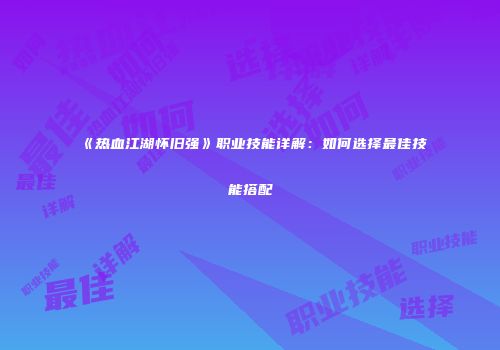 《热血江湖怀旧强》职业技能详解：如何选择最佳技能搭配