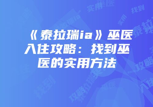 《泰拉瑞ia》巫医入住攻略：找到巫医的实用方法