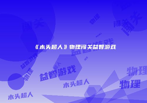 《木头超人》物理闯关益智游戏