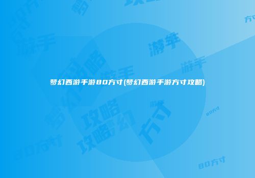 梦幻西游手游80方寸(梦幻西游手游方寸攻略)