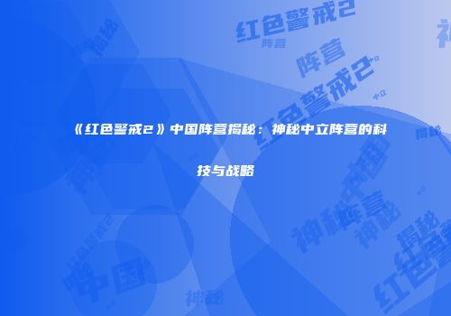 《红色警戒2》中国阵营揭秘：神秘中立阵营的科技与战略