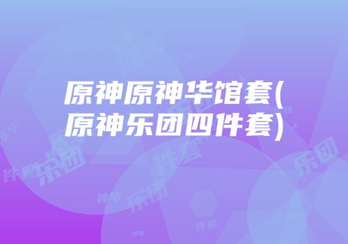 原神原神华馆套(原神乐团四件套)
