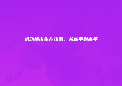 机动都市生存攻略：从新手到高手