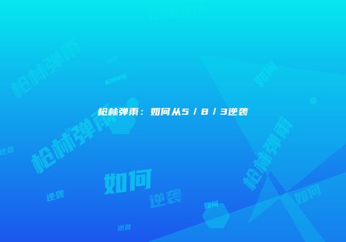 枪林弹雨：如何从5／8／3逆袭