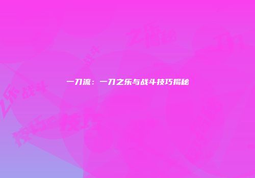一刀流：一刀之乐与战斗技巧揭秘