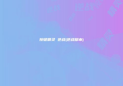 按键精灵 逆战(逆战脚本)