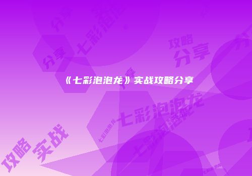 《七彩泡泡龙》实战攻略分享