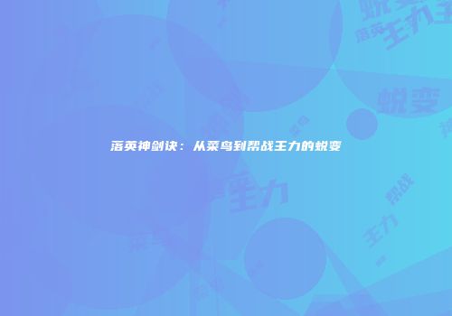 落英神剑诀：从菜鸟到帮战主力的蜕变