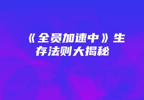 《全员加速中》生存法则大揭秘