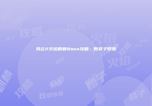 风云2火焰麒麟Boss攻略：野路子取胜