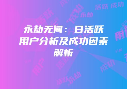 永劫无间：日活跃用户分析及成功因素解析