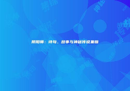 阴阳师：诗句、故事与神秘传说集锦