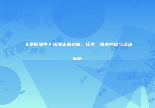 《星际战甲》沙漠主题攻略：任务、精英捕捉与活动解析