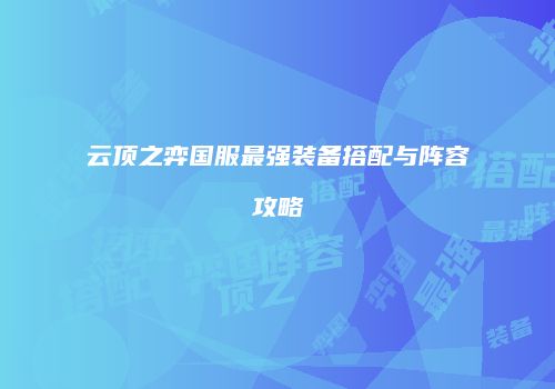 云顶之弈国服最强装备搭配与阵容攻略