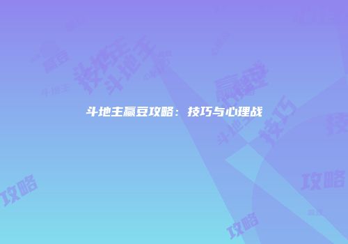 斗地主赢豆攻略:技巧与心理战