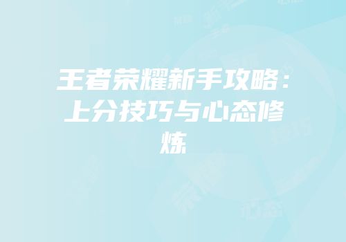 王者荣耀新手攻略：上分技巧与心态修炼