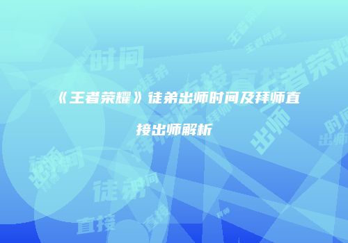 《王者荣耀》徒弟出师时间及拜师直接出师解析