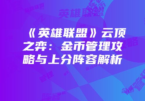 《英雄联盟》云顶之弈：金币管理攻略与上分阵容解析