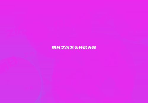 明日之后怎么开启天赋