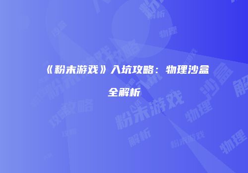 《粉末游戏》入坑攻略：物理沙盒全解析