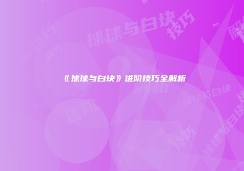 《球球与白块》进阶技巧全解析